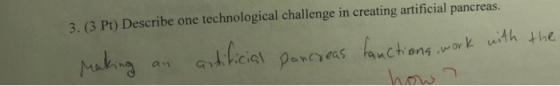 3. (3 Pt) Describe one technological challenge in creating artificial pancreas. making an artificial pancreas fanctions, work