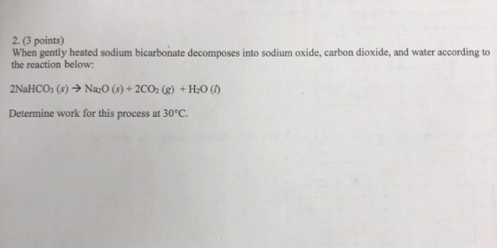 2. (3 points) When gently heated sodium bicarbonate decomposes into sodium oxide, carbon dioxide, and water according to the