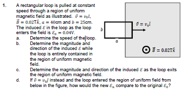 A rectangular loop is pulled at constant speed through a region of uniform magnetic field as illustrated. t = tol, B = 0.02Tk