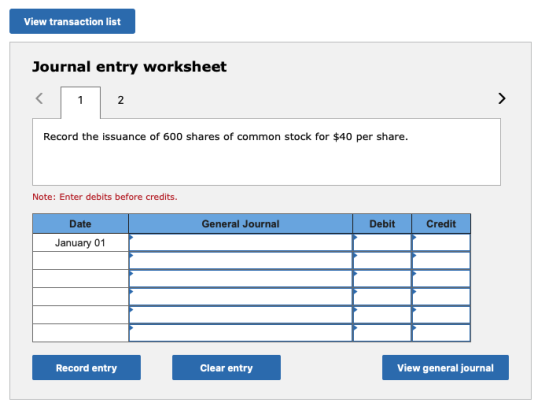 View transaction list Journal entry worksheet < 1 2 Record the issuance of 600 shares of common stock for $40 per share. Note