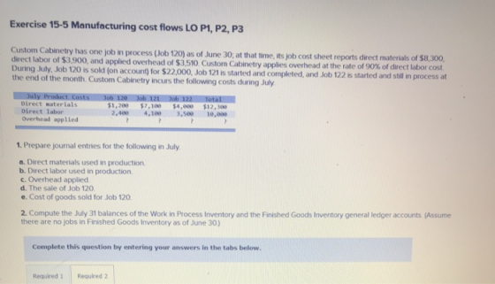 Exercise 15-5 Manufacturing cost flows LO P1, P2, P3 Custom Cabinetry has one job in process (Job 120) as of June 30, at that