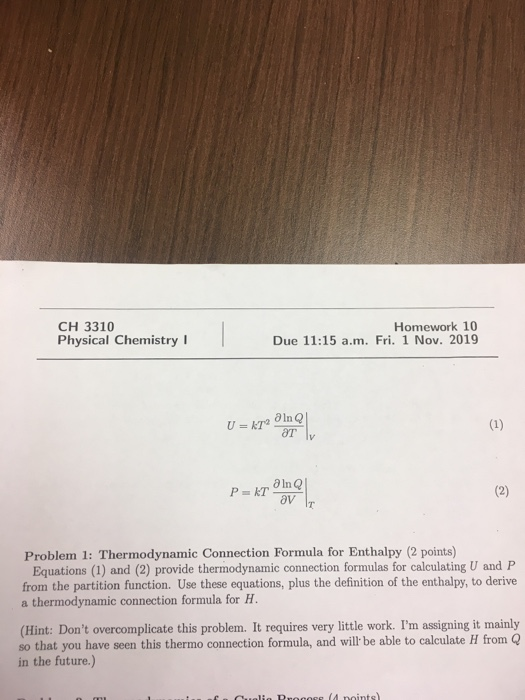 CH 3310 Physical Chemistry Homework 10 Due 11:15 a.m. Fri. 1 Nov. 2019 P=kt On Q Problem 1: Thermodynamic Connection Formula