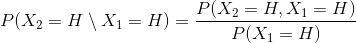 P(X_{2}=H\setminus X_{1}=H)=\frac{P(X_{2}=H,X_{1}=H)}{P(X_{1}=H)}