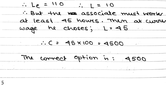 .: Le = 10 , LE 10 .. But the ho associate must work at least 45 howes. Then at curre wage he choses ; 1:45, . ..C: 45 x 1
