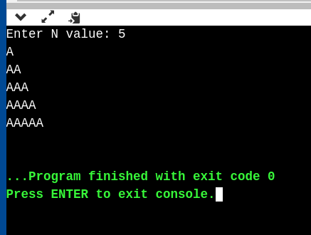 Enter N value: 5 А А AAA AAAА AAAА ...Program finished with exit code o Press ENTER to exit console.|