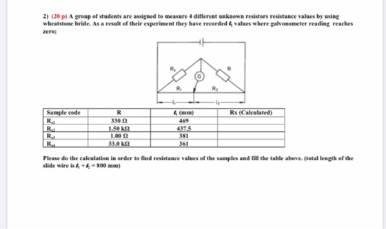 2) (20p) A group of students are assigned to measure 4 different unknown resistors resistance values by using wheatstone brid