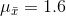 \mu_{\bar{x}}=1.6