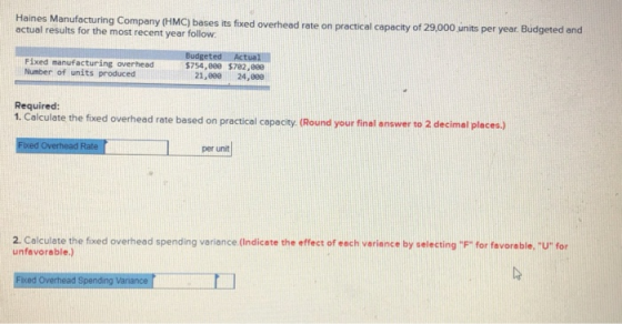 Haines Manufacturing Company (HMC) bases its fixed overhead rate on practical capacity of 29,000 units per year. Budgeted and
