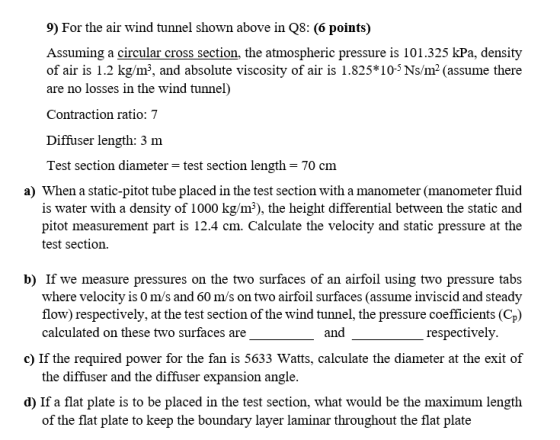 9) For the air wind tunnel shown above in Q8: (6 points) Assuming a circular cross section, the atmospheric pressure is 101.3