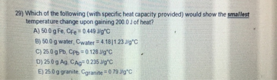 29) Which of the following (with specific heat capacity provided) would show the smallest temperature change upon gaining 200