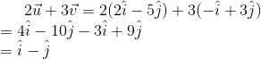 2\vec u+3\vec v=2(2\hat i-5\hat j)+3(-\hat i+3\hat j)\\ =4\hat i-10\hat j-3\hat i+9\hat j\\ =\hat i-\hat j