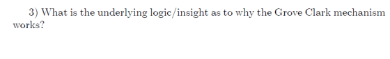 3) What is the underlying logic/insight as to why the Grove Clark mechanism works?