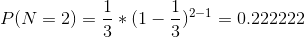 P(N = 2)= \frac{1}{3}*(1 - \frac{1}{3})^{ 2 - 1}= 0.222222