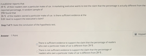 A publisher reports that 29 % of their readers own a particular make of car. A marketing executive wants to test the claim th