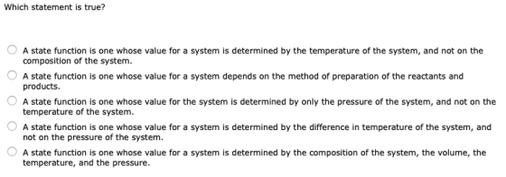 Which statement is true? A state function is one whose value for a system is determined by the temperature of the system, and