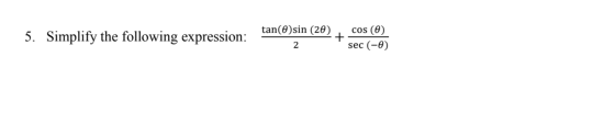 5. Simplify the following expression: tan(@)sin (20) 2 + cos (0) sec (-0)