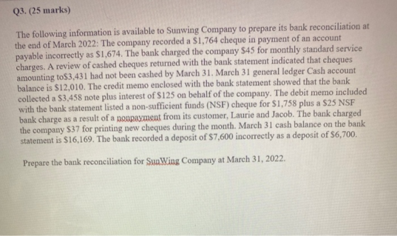 Q3. (25 marks) The following information is available to Sunwing Company to prepare its bank reconciliation at the end of Mar