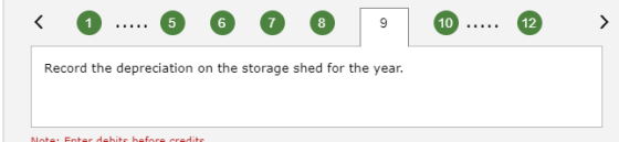 < 0... 6 O O 9 ..... ® Record the depreciation on the storage shed for the year. Note. Enter debite before credite