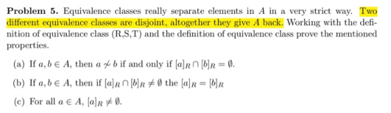 Problem 5. Equivalence classes really separate elements in A in a very strict way. Two different equivalence classes are disj