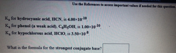 Use the References to access important values if needed for this question. K, for hydrocyanic acid, HCN, is 4.00x10-10 K, for