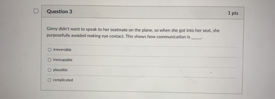D Question 3 1 pts Ginny didnt want to speak to her seatmate on the plane, so when she got into her seat, she purposefully a