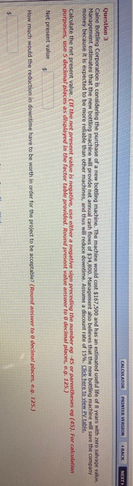 CALCULATOR PRINTER VERSION BACK NEXT Question 3 Caine Bottling Corporation is considering the purchase of a new bottling mach