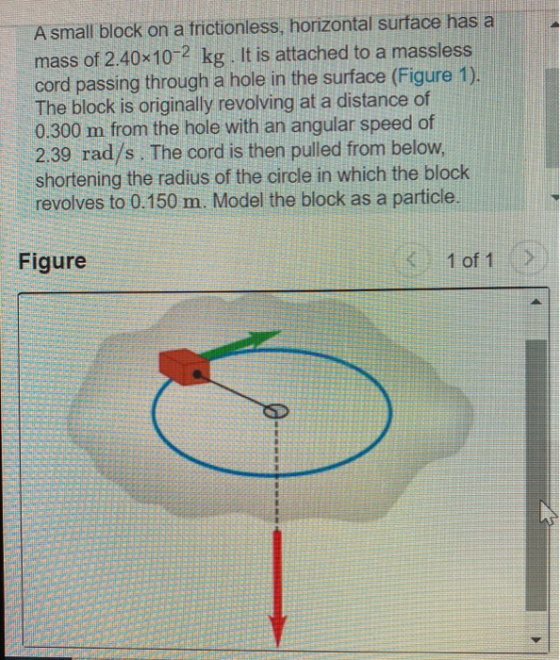 A small block on a frictionless, horizontal surface has a mass of 2.40x10-2 kg . It is attached to a massless cord passing th