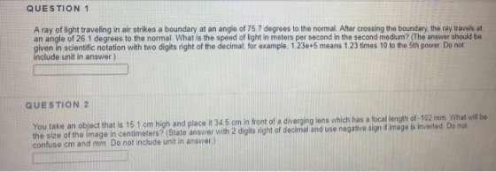 QUESTION 1 A ray of light traveling in air strikes a boundary at an angle of 75.7 degrees to the normal. After crossing the b