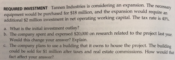 on. The necessary REQUIRED INVESTMENT Tannen Industries is considering an expansion. The ner equipment would be purchased for