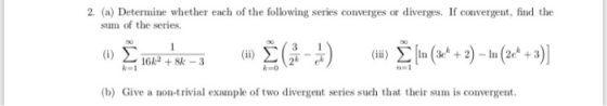 2. (a) Determine whether each of the following series converges or diverges. If convergent, find the sum of the series. Σ ο Σ
