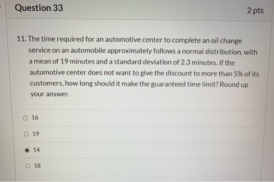 Question 33 2 pts 11. The time required for an automotive center to complete an oil change service on an automobile approxima