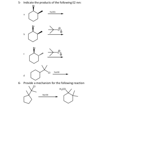 5- Indicate the products of the following E2 rxn: 6- Provide a mechanism for the following reaction