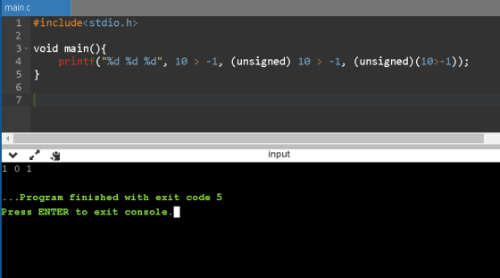 main.c 1 #include<stdio.h> 2 3 void main(){ 4 printf(%d %d %d, 10 > -1, (unsigned) 10 > -1, (unsigned) (10>-1)); 5} 6 7 inp