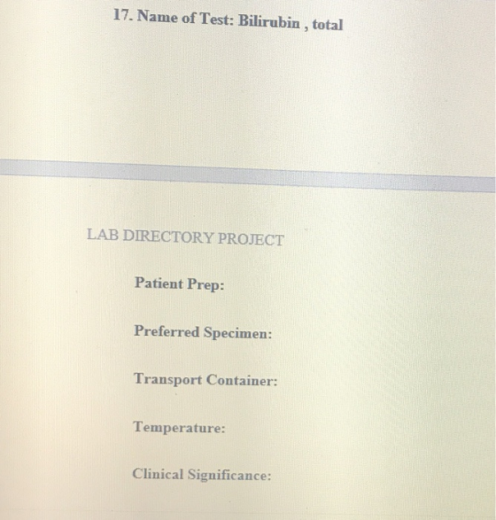 17. Name of Test: Bilirubin, total LAB DIRECTORY PROJECT Patient Prep: Preferred Specimen: Transport Container: Temperature: