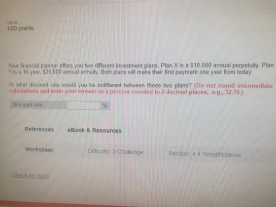 value 1.00 points Your financial planner offers you two different investment plans. Plan X is a $10,000 annual perpetuity. Pl