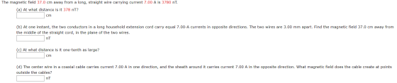 The magnetic field 37.0 cm away from a long, straight wire carrying current 7.00 A is 3780 nT. (a) At what distance is it 378