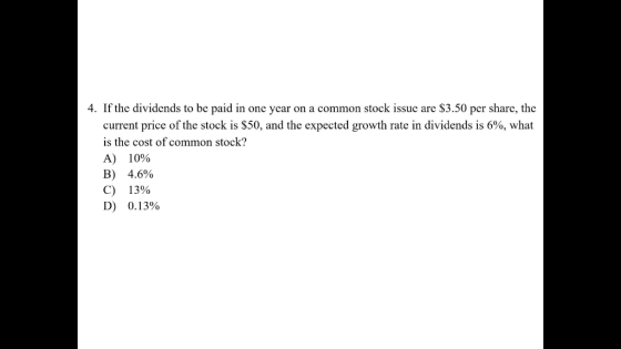 4. If the dividends to be paid in one year on a common stock issue are $3.50 per share, the current price of the stock is $50