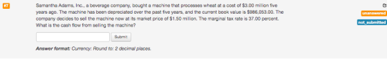 unanswered Samantha Adams, Inc., a beverage company, bought a machine that processes wheat at a cost of $3.00 million five ye