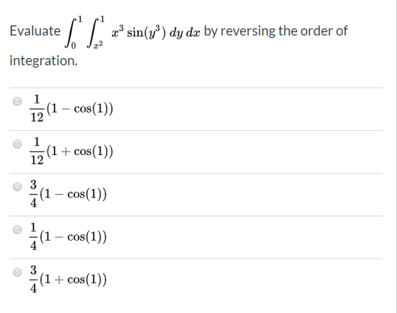 1 23 sin(43) dy dx by reversing the order of Evaluate Jo JC2 integration (1 –cos(1) ]](1+cos(1) (1 – cos(1) *] (1 – cos(1) (1