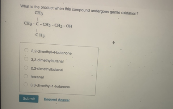 What is the product when this compound undergoes gentle oxidation? CH3 CH3 -C- CH2 - CH2-OH СН3 2,2-dimethyl-4-butanone 3,3-d