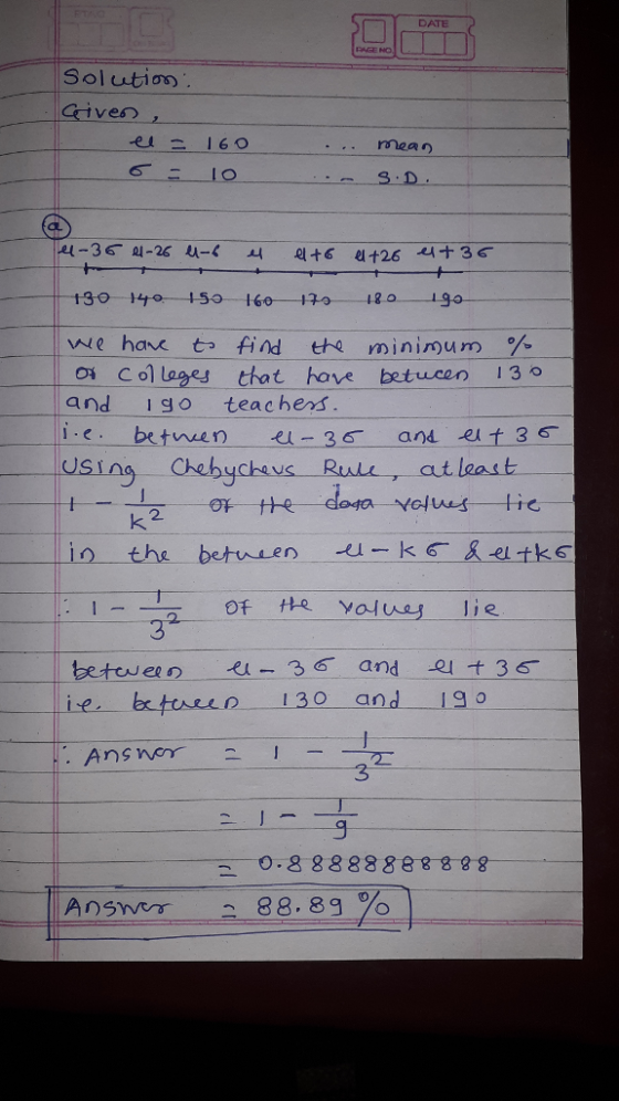 DATE FAGE HO Solutios aives meas 30 we have t, find the minimum % collages that hove betu cen 130 and Igo teacher USLAS ing Chebychavs Rulu, atleast 2. betcuern e-36 and e t 36 ie, extsee D-I 30 and 13 An 3 0.8 8888888 888 Ansn/or 88-83 % |