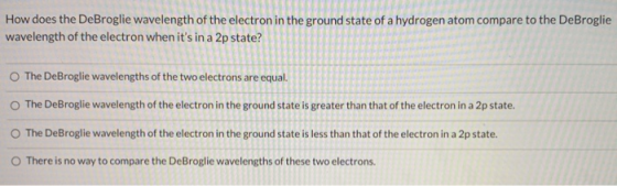 How does the DeBroglie wavelength of the electron in the ground state of a hydrogen atom compare to the DeBroglie wavelength