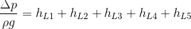 \frac{\Delta p}{\rho g}=h_{L1}+h_{L2}+h_{L3}+h_{L4}+h_{L5}