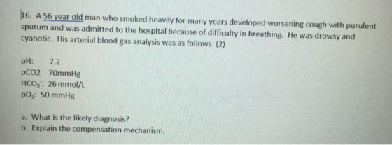 16. A 56 year old man who smoked heavily for many years developed worsening cough with purulent sputum and was admitted to th