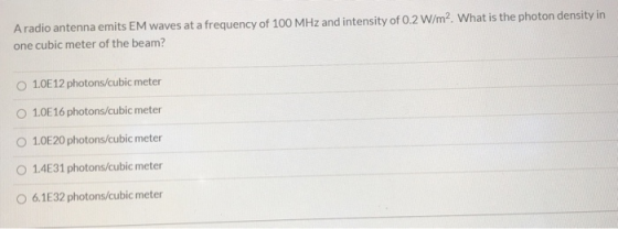 A radio antenna emits EM waves at a frequency of 100 MHz and intensity of 0.2 W/m2. What is the photon density in one cubic m