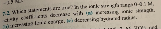 ~0.5 M 7-2 Which statements are true? In the ionic strength range 0-0.1 M, ctivity coefficients decrease with (a) increasing