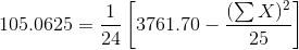 105.0625 = \frac{1}{24}\left [ 3761.70 -\frac{(\sum X)^2}{25} \right ]
