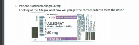 1. Patient is ordered Allegra 30mg Looking at the Allegra label how will you get the correct order to meet the dose? NOC -110