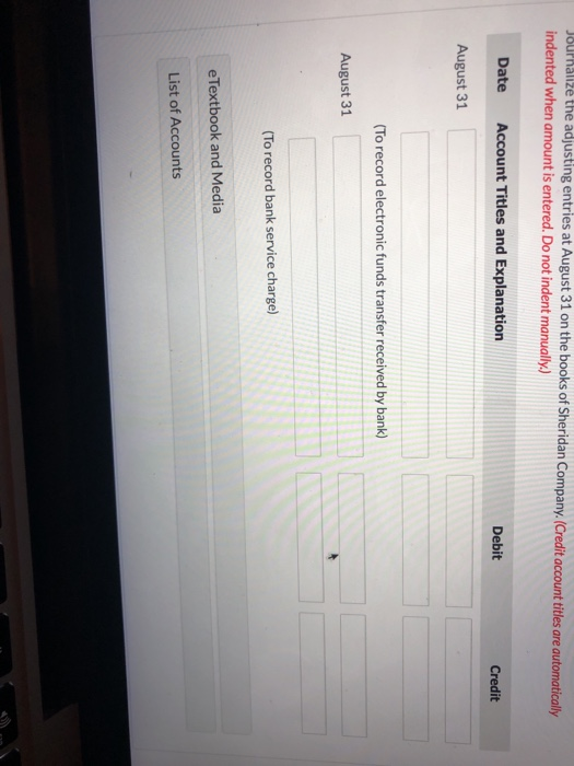 Journalize the adjusting entries at August 31 on the books of Sheridan Company. (Credit account titles are automatically inde