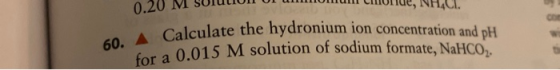 0.20 M SUIULIONI UI UN LIUI UI U MUM CMlue, NHACI. CO Calculate the hydronium ion concentration and pH 0015 M solution of sod